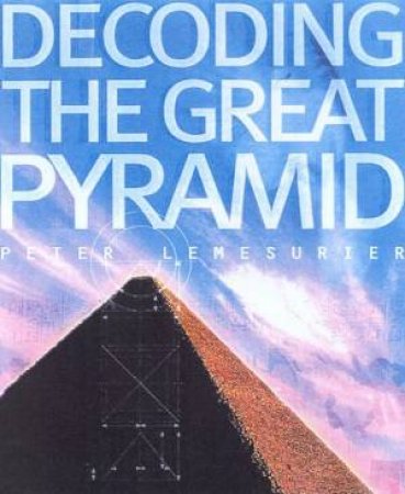 Decoding The Great Pyramid by Peter Lemesurier