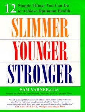 Slimmer, Younger, Stronger: 12 simple Things You Can Do To Achieve Optimum Health by Samuel Varner