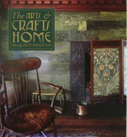 The Arts And Crafts Home by Wendy Hitchmough