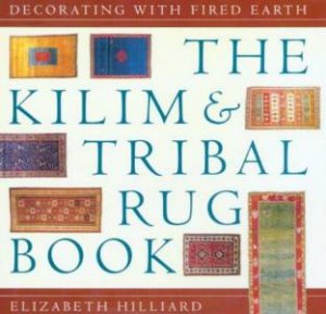 Decorating With Fired Earth: The Kilim & Tribal Rug Book by Elizabeth Hilliard