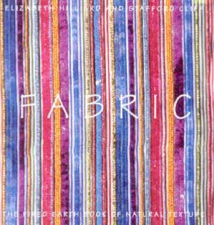 Fabrics: The Fired Earth Book Of Natural Texture by Elizabeth Hilliard & Stafford Cliff