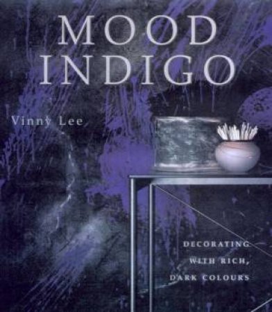 Mood Indigo: Decorating With Rich, Dark Colours by Vinny Lee