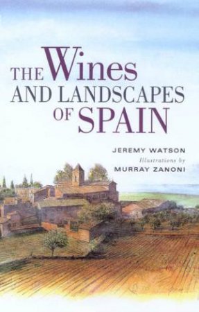 The Wines And Landscapes Of Spain by Jeremy Watson