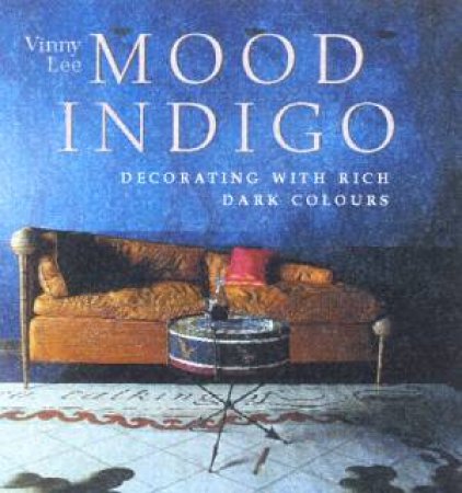 Mood Indigo: Decorating With Rich Dark Colours by Vinny Lee