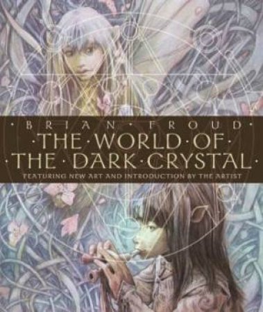 The World Of The Dark Crystal: The Collector's Edition by Brian Froud