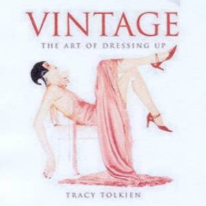 Vintage: The Art Of Dressing Up by Tracy Tolkien