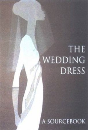 The Wedding Dress: A Sourcebook by Philip Delamore