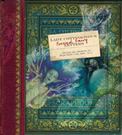 Lady Cottington's Pressed Fairy Letters by Brian Froud & Ari Berk