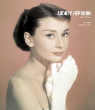 Audrey Hepburn: A Life In Pictures by .