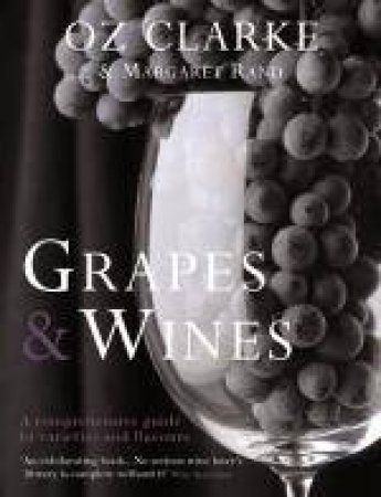 Grapes and Wines: A Comprehensive Guide to Varieties and Flavours by Oz Clarke