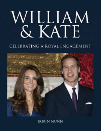 William and Kate: Celebrating a Royal Engagement by Robin Nunn