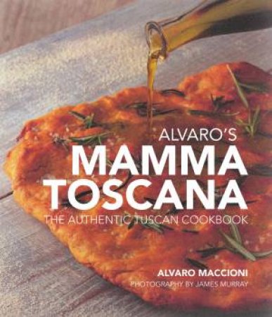 Alvaro's Mamma Toscana: The Authentic Tuscan Cookbook by Alvaro Maccioni