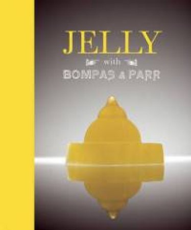 Jelly with Bompas & Parr: A Glorious History with Spectacular Recipes by Sam Bompas & Harry Parr