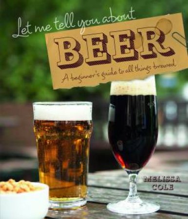 Let Me Tell You About Beer by Melissa Cole