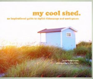 My Cool Shed: An Inspirational Guide to Stylish Hideaways by Jane Field-Lewis