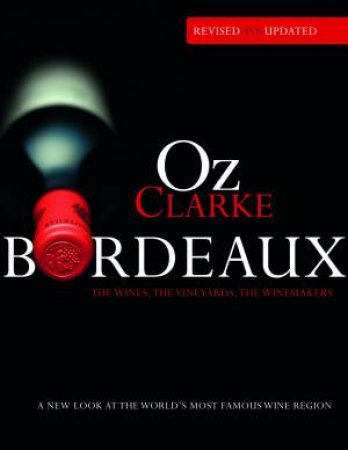 Oz Clarke Bordeaux Third Edition: A New Look At The World's Most Famous Wine Region by Oz Clarke