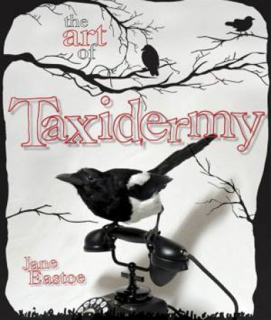 The Art of Taxidermy by Jane Eastoe