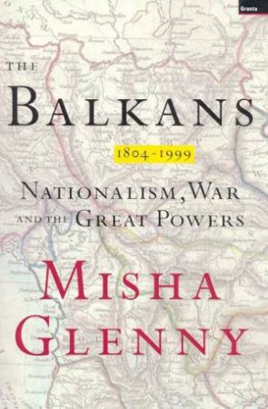 Nationalism, War And The Great Powers by Misha Glenny