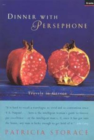 Dinner With Persephone: Travels In Greece by Patricia Storace