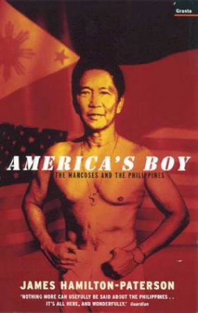 America's Boy: Ferndinand & Imelda Marcos by James Hamilton-Paterson