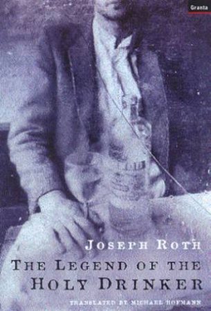 The Legend Of The Holy Drinker by Joseph Roth