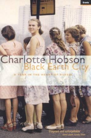 Black Earth City: A Year In The Heart Of Russia by Charlotte Hobson