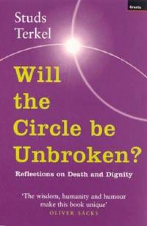 Will The Circle Be Unbroken?: Reflections On Death And Dignity by Studs Terkel