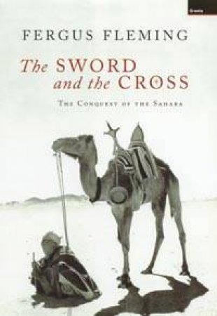 The Sword And The Cross: The Conquest Of The Sahara by Fergus Fleming