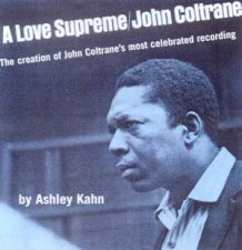 A Love Supreme The Creation Of John Coltranes Classic Album