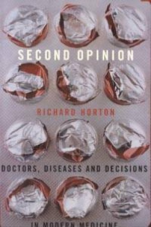 Second Opinion: Doctors, Diseases And Decisions In Modern Medicine by Richard Horton