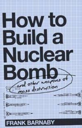 How To Build A Nuclear Bomb And Other Weapons Of Mass Destruction by Frank Barnaby