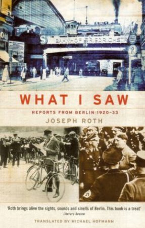 What I Saw: Reports From Berlin 1920-33 by Joseph Roth