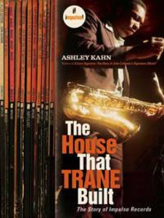 The House That Trane Built: The Story of Impulse Records by Ashley Kahn