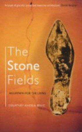 The Stone Fields: An Epitaph For The Living by Courtney Angela Brkic