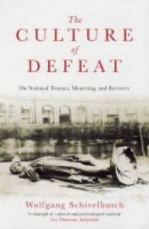 The Culture Of Defeat by Wolfgang Schivelbusch