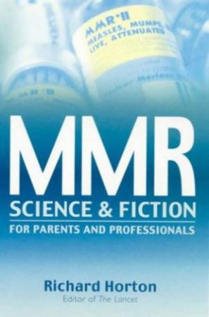 MMR: Science And Fiction: Exploring A Vaccine Crisis by Richard Horton