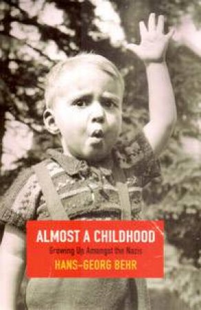 Almost A Childhood: Growing Up Amongst The Nazis by Hans-Georg Behr