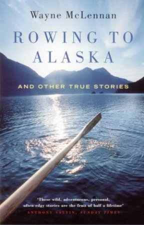 Rowing to Alaska: And Other True Stories by Wayne McLennan