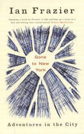 Gone To New York: Adventures In The City by Ian Frazier