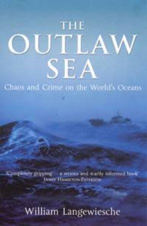 The Outlaw Sea: Chaos And Crime On The World's Oceans by William Langewiesche