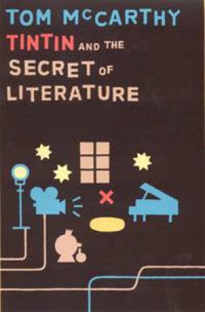 Tintin and the Secret of Literature by Tom McCarthy