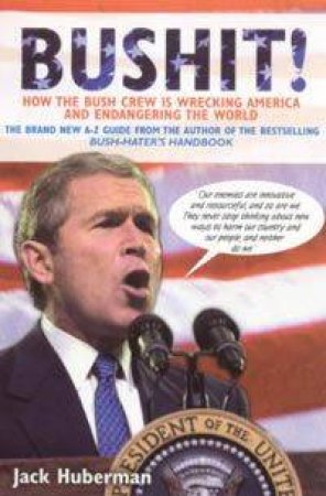 Bushit!: How the Bush Crew is Wrecking America and Endangering the World by Jack Huberman