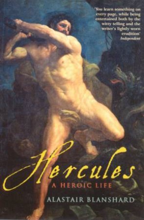 Hercules: A Heroic Life by Alastair Blanshard