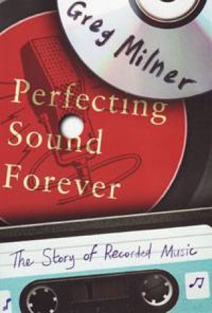 Perfecting Sound Forever by Greg Milner