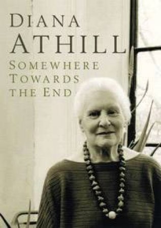 Somewhere Towards The End by Diana Athill