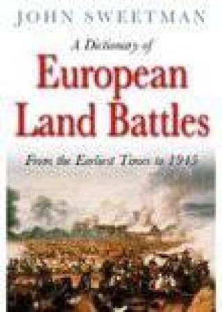 Dictionary of European Land Battles by JOHN SWEETMAN