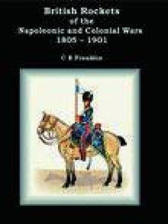 British Rockets of the Napoleonic and Colonial Wars 1805-1901 by CARL FRANKLIN