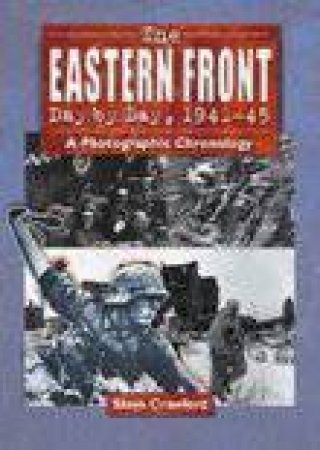 Eastern Front Day by Day, 1941--45 by STEVE CRAWFORD