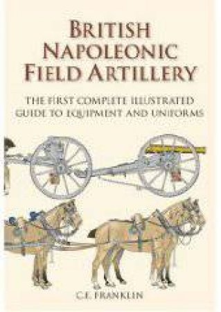 British Napoleonic Field Artillery by CARL FRANKLIN