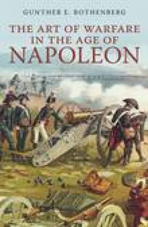 Art of Warfare in the Age of Napoleon by GUNTHER ROTHENBERG